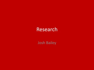 Research
Josh Bailey
 