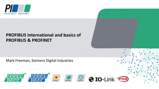 Mark Freeman, Siemens Digital Industries
PROFIBUS International and basics of
PROFIBUS & PROFINET
 