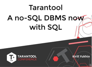 TarantoolTarantool
A no-SQL DBMS nowA no-SQL DBMS now
with SQLwith SQL
Kirill Yukhin
1
 
