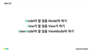 TDD 도전
Model이 할 일을 Model이 하기
View가 할 일을 View가 하기
ViewModel이 할 일을 ViewModel이 하기
 