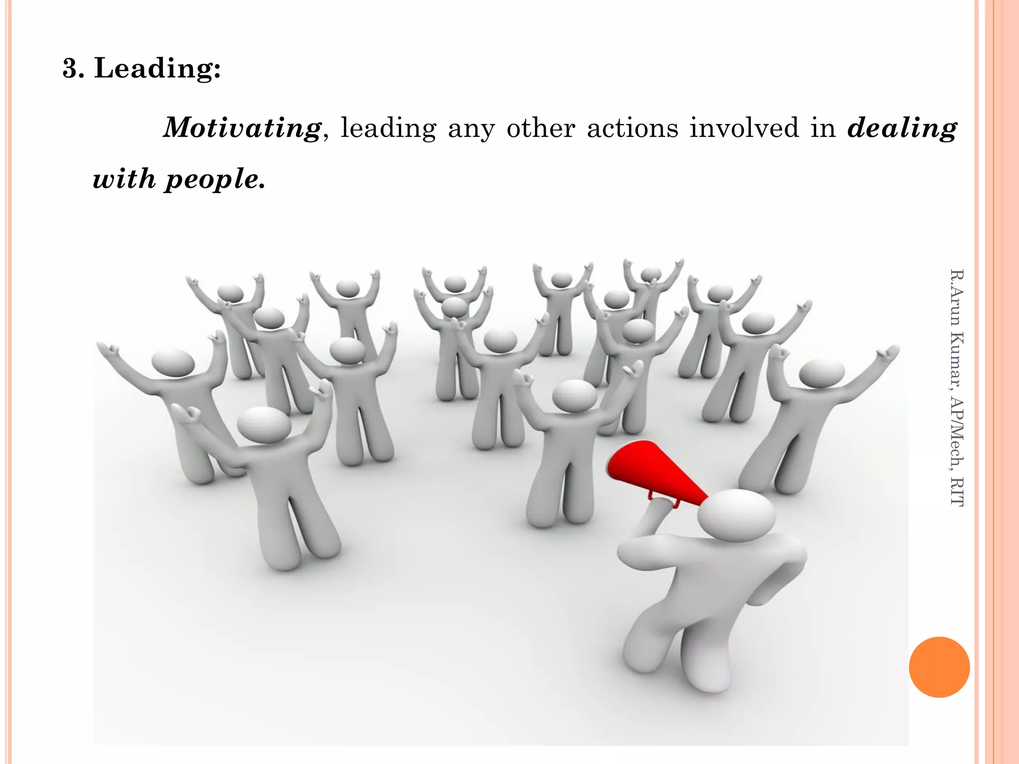 3. Leading:
Motivating, leading any other actions involved in dealing
with people.
R.ArunKumar,AP/Mech,RIT
 