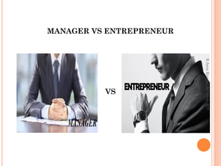 MANAGER VS ENTREPRENEUR
VS
R.ArunKumar,AP/Mech,RIT
 