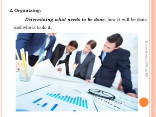 2. Organizing:
Determining what needs to be done, how it will be done
and who is to do it.
R.ArunKumar,AP/Mech,RIT
 