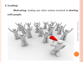 3. Leading:
Motivating, leading any other actions involved in dealing
with people.
R.ArunKumar,AP/Mech,RIT
 