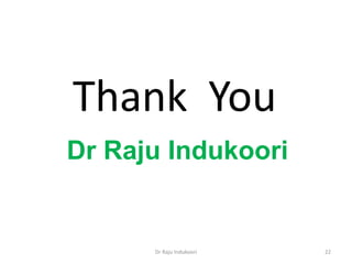 Dr Raju Indukoori 22
Thank You
Dr Raju Indukoori
 