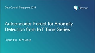 <Title>
Autoencoder Forest for Anomaly
Detection from IoT Time Series
Yiqun Hu, SP Group
Data Council Singapore 2019
 