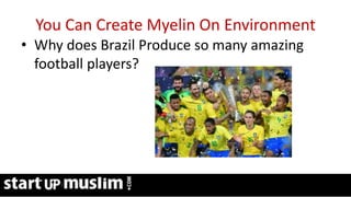 Link Profit System Training
You Can Create Myelin On Environment
• Why does Brazil Produce so many amazing
football players?
 