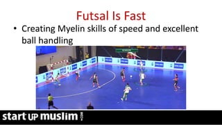 Link Profit System Training
Futsal Is Fast
• Creating Myelin skills of speed and excellent
ball handling
 