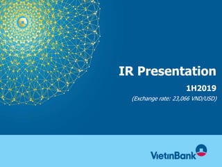 IR Presentation
1H2019
(Exchange rate: 23,066 VND/USD)
 
