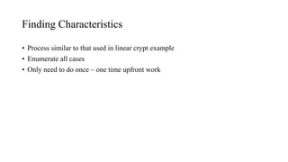 Finding Characteristics
• Process similar to that used in linear crypt example
• Enumerate all cases
• Only need to do once – one time upfront work
 