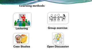Learning methods
Lecturing
Open Discussion
Group exercise
Case Studies
 