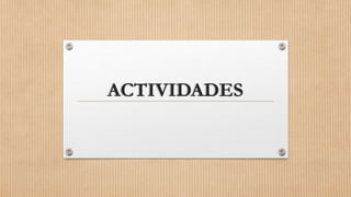 ACTIVIDADES
 