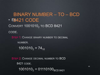 BINARY NUMBER – TO – BCD
8421 CODE•
STEP 1
STEP 2
88
 