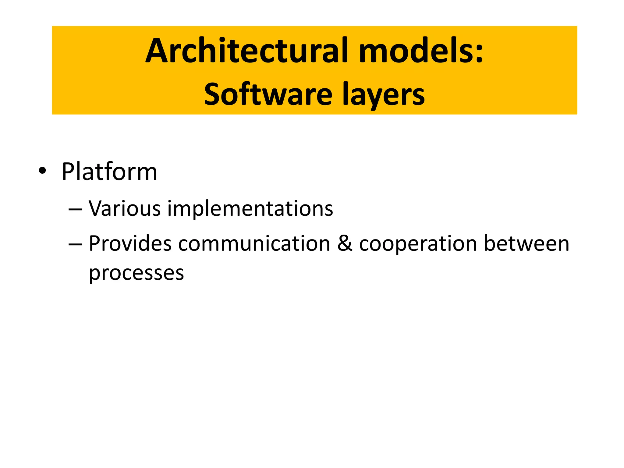 • Platform
– Various implementations
– Provides communication & cooperation between
processes
Architectural models:
Software layers
 