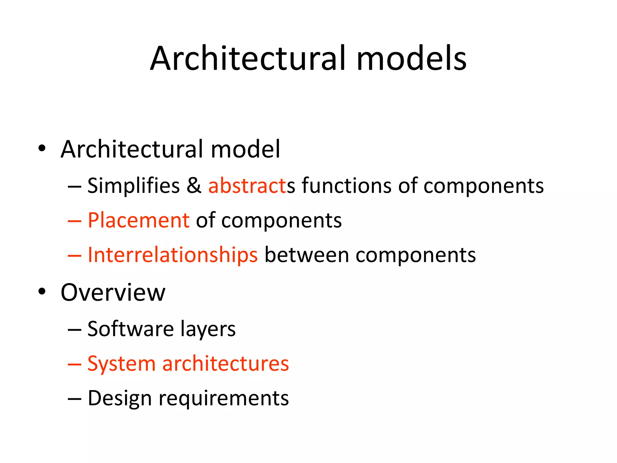 Architectural models
• Architectural model
– Simplifies & abstracts functions of components
– Placement of components
– Interrelationships between components
• Overview
– Software layers
– System architectures
– Design requirements
 