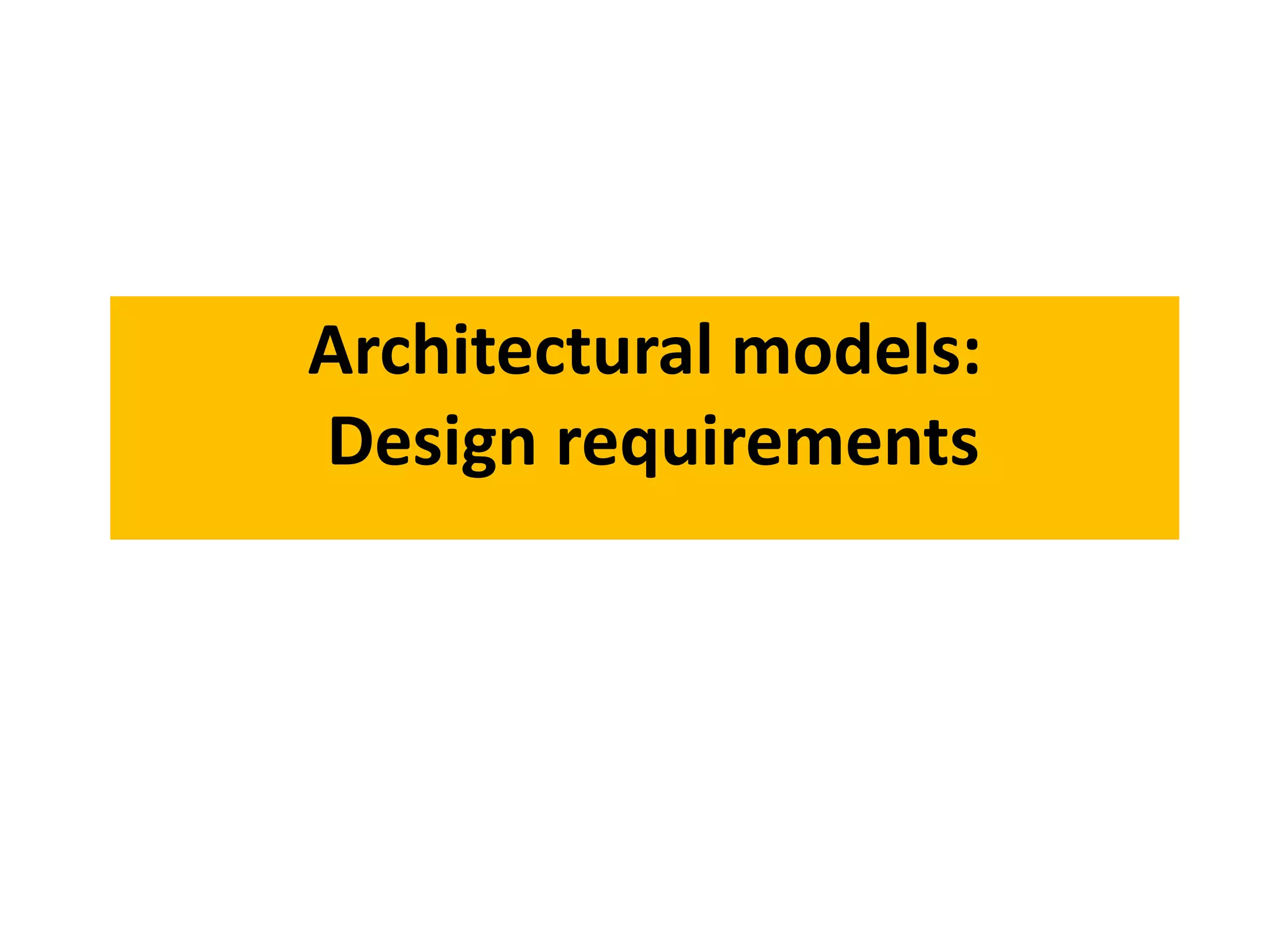 Architectural models:
Design requirements
 