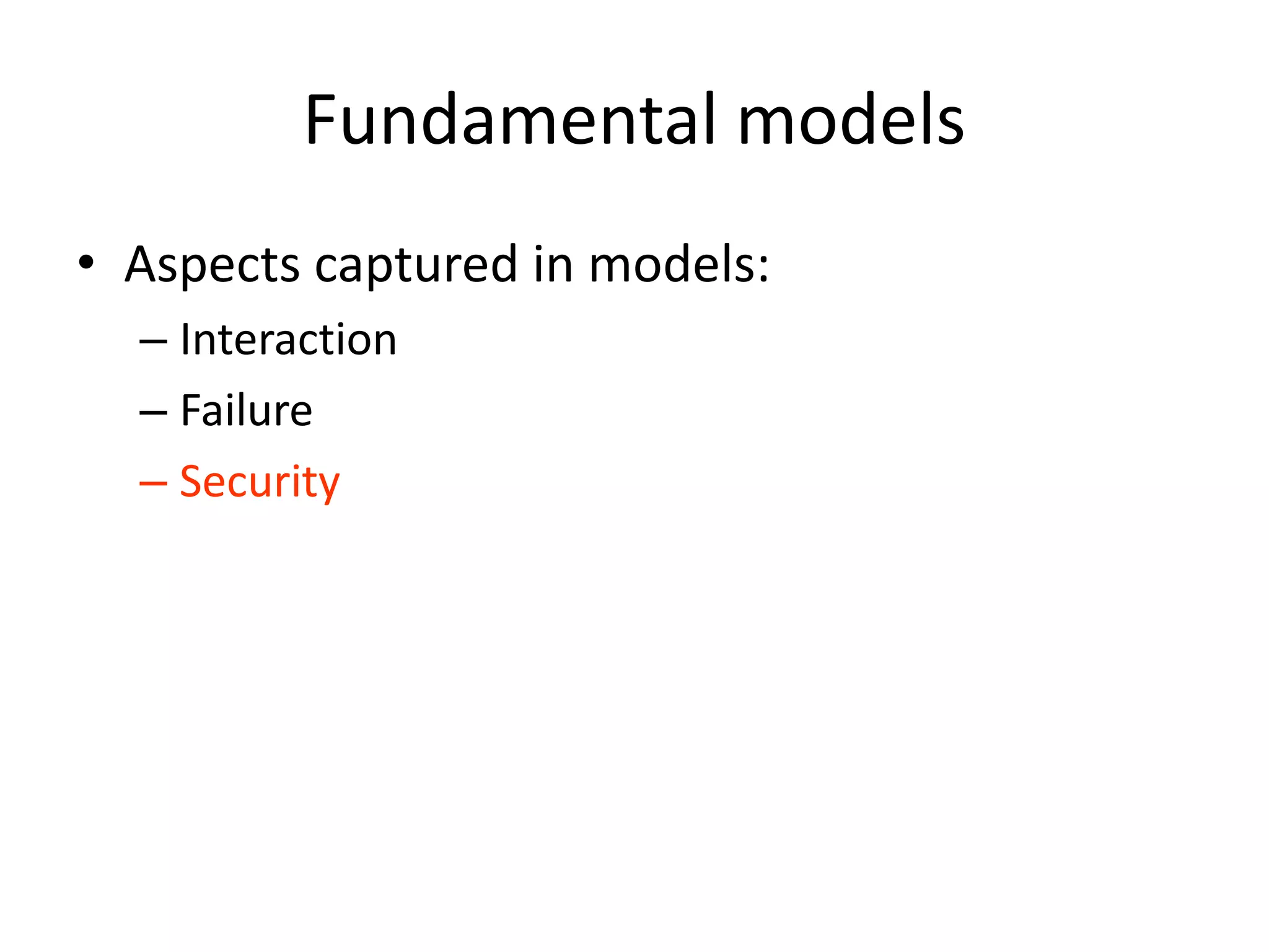 Fundamental models
• Aspects captured in models:
– Interaction
– Failure
– Security
 