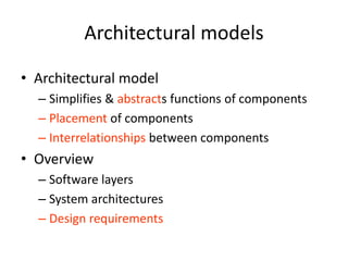 Architectural models
• Architectural model
– Simplifies & abstracts functions of components
– Placement of components
– Interrelationships between components
• Overview
– Software layers
– System architectures
– Design requirements
 