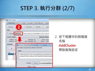 STEP 3. 執行分群 (2/7)
2. 按下粗體字的篩選器
名稱
AddCluster
開啟進階設定
35
2
 