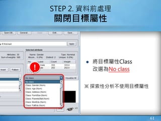 STEP 2. 資料前處理
關閉目標屬性
● 將目標屬性Class
改選為No class
※ 探索性分析不使用目標屬性
61
!
 