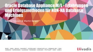 Oracle Database Appliance M/L - Erfahrungen
und Erfolgsmethoden für NON-HA Database
Machines
Gabriel Keusen & Martin Berger
 