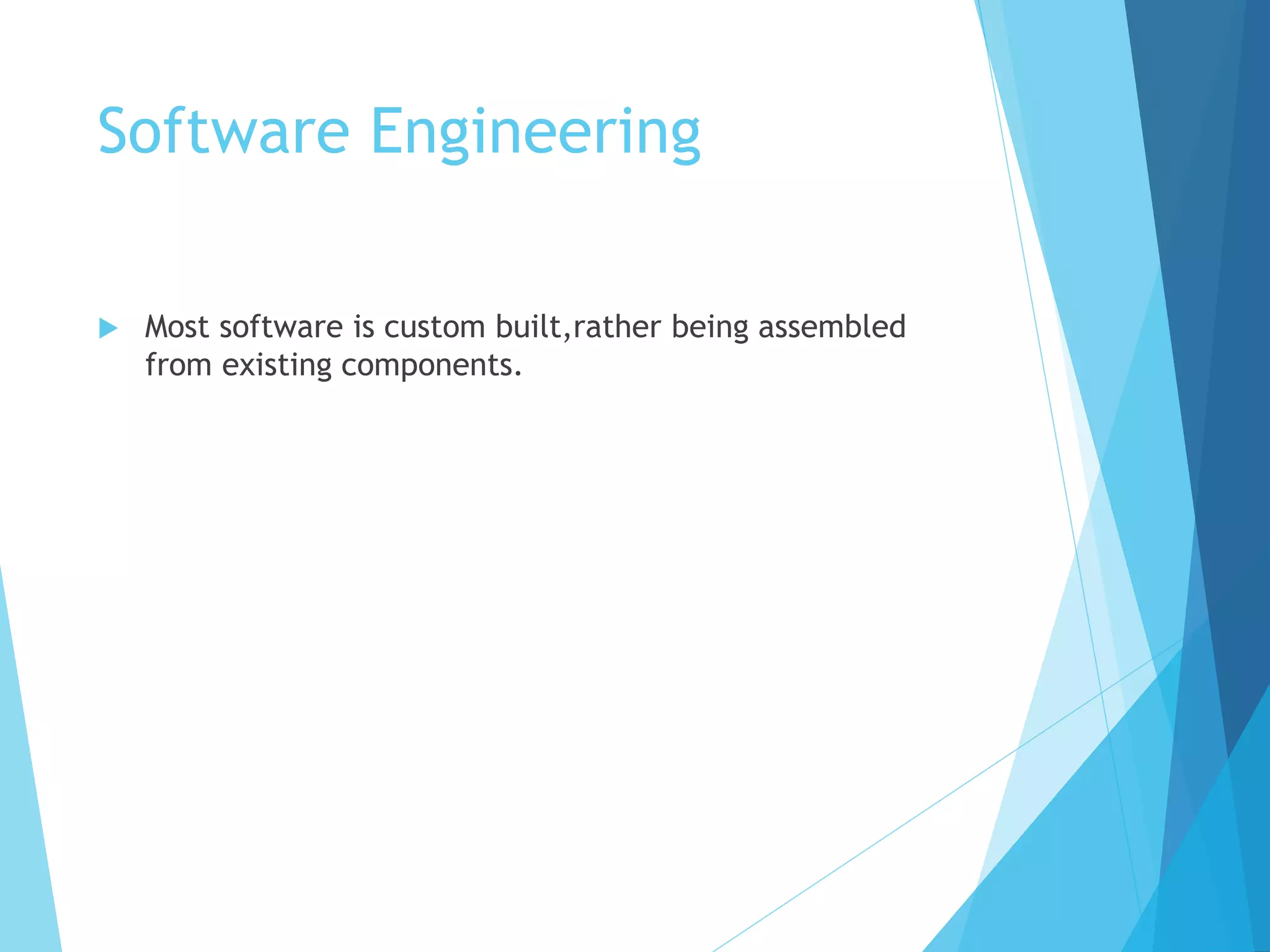 Software Engineering
 Most software is custom built,rather being assembled
from existing components.
 