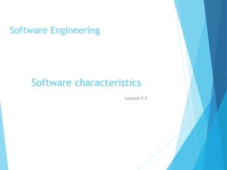 Software Engineering
Software characteristics
Lecture # 3
 