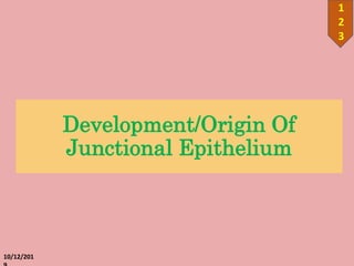 Development/Origin Of
Junctional Epithelium
10/12/201
1
2
3
 