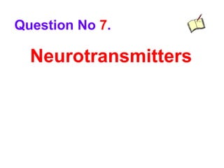 Neurotransmitters
Question No 7.
 