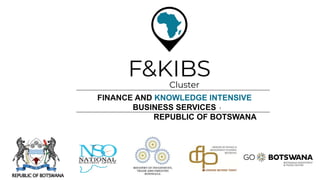 I B S
F & K
FINANCE AND KNOWLEDGE INTENSIVE
BUSINESS SERVICES
REPUBLIC OF BOTSWANA
REPUBLIC OF BOTSWANA 1
 