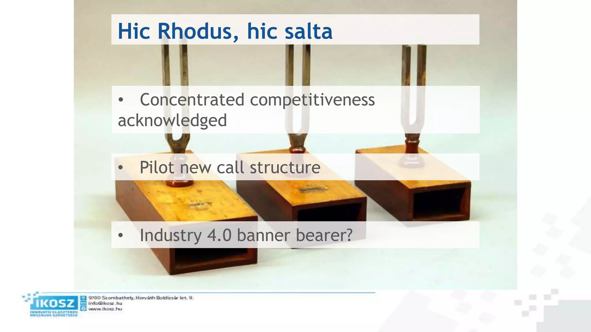 Hic Rhodus, hic salta
• Concentrated competitiveness
acknowledged
• Pilot new call structure
• Industry 4.0 banner bearer?
 