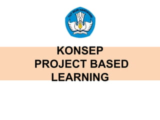 KONSEP
PROJECT BASED
LEARNING
 