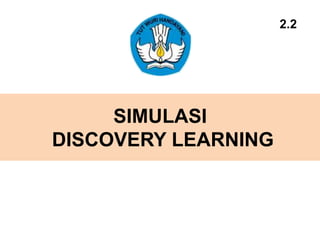 SIMULASI
DISCOVERY LEARNING
2.2
 