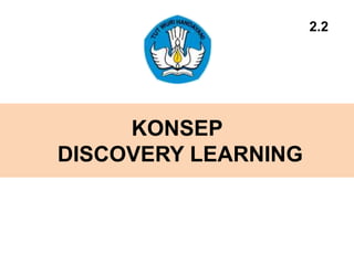 KONSEP
DISCOVERY LEARNING
2.2
 
