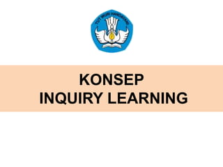 KONSEP
INQUIRY LEARNING
 