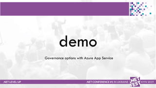 .NET LEVEL UP .NET CONFERENCE #1 IN UKRAINE KYIV 2019
demo
Governance options with Azure App Service
 