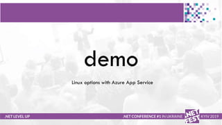.NET LEVEL UP .NET CONFERENCE #1 IN UKRAINE KYIV 2019
demo
Linux options with Azure App Service
 