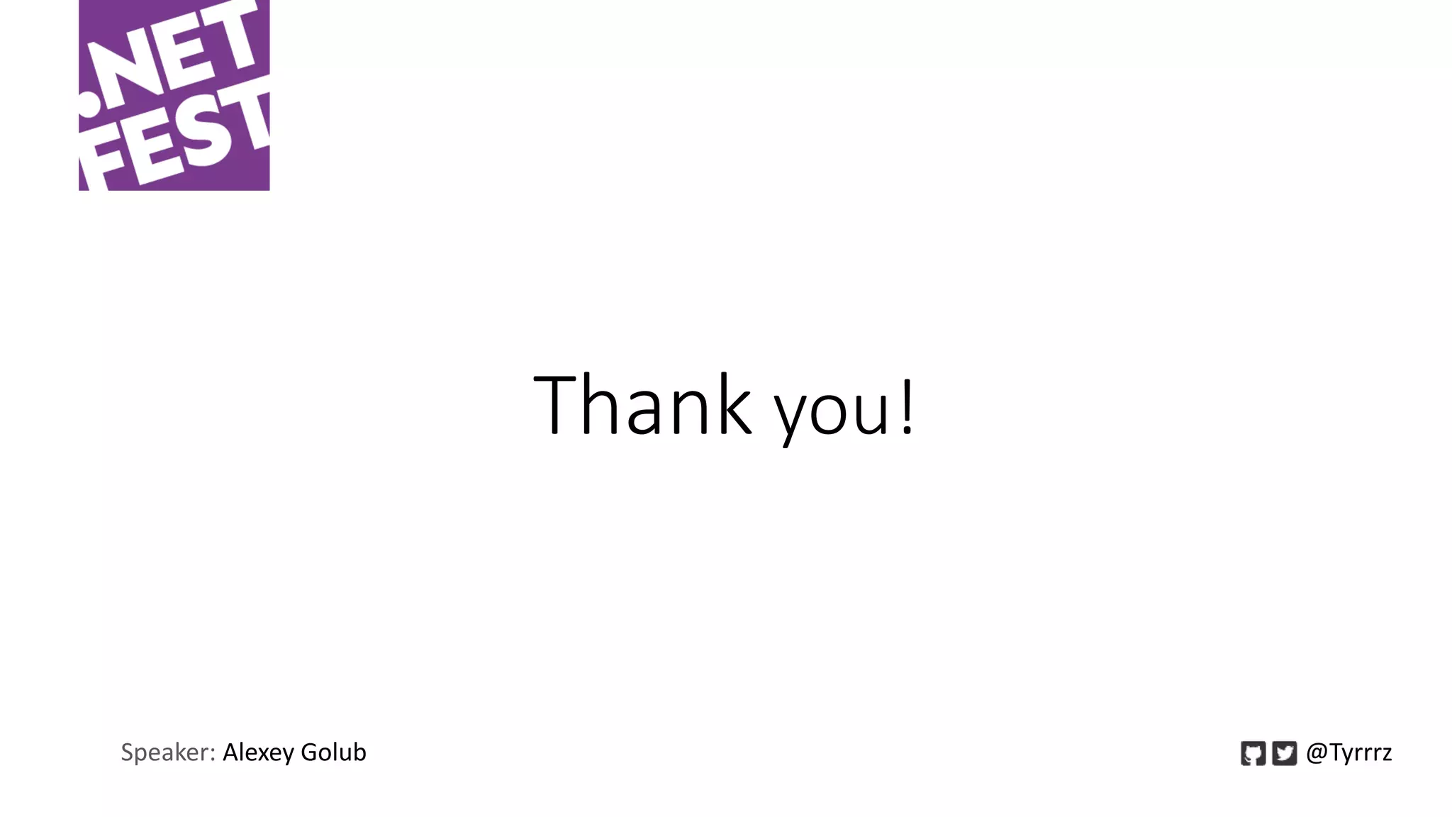 Thank you!
Speaker: Alexey Golub @Tyrrrz
 