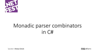 Monadic parser combinators
in C#
Speaker: Alexey Golub @Tyrrrz
 