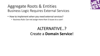 Aggregate Roots & Entities
Business Logic Requires External Services
• How to implement when you need external services?
•...