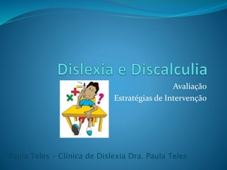 Avaliação
Estratégias de Intervenção
Paula Teles – Clínica de Dislexia Dra. Paula Teles
 