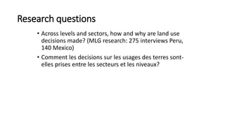 Research questions
• Across levels and sectors, how and why are land use
decisions made? (MLG research: 275 interviews Per...