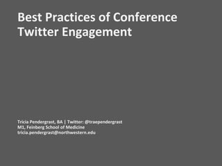 Best Practices of Conference
Twitter Engagement
Tricia Pendergrast, BA | Twitter: @traependergrast
M1, Feinberg School of Medicine
tricia.pendergrast@northwestern.edu
 