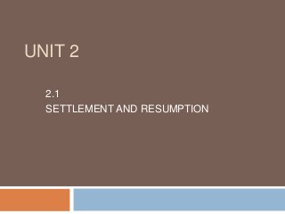 UNIT 2
2.1
SETTLEMENT AND RESUMPTION
 