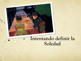 Intentando definir la
Soledad
 