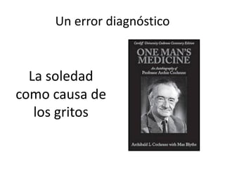 Un error diagnóstico
La soledad
como causa de
los gritos
 