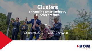 October 9, 2019 – TCI 2019 Antwerp
Clusters
enhancing smart industry
a (best) practice
 