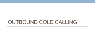Outbound Cold Calling
Cold Call
Arrange
Meeting with
Sales Rep
 