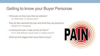 Getting to know your Buyer Personae
• Are they searching for a solution?
• If yes, how do they go about doing that?
• Who ...