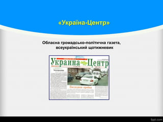 «Україна-Центр»
Обласна громадсько-політична газета,
всеукраїнський щотижневик
 
